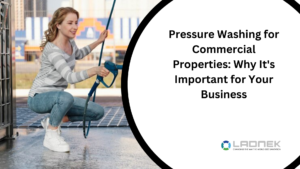 Pressure Washing for Commercial Properties: Why It's Important for Your Business